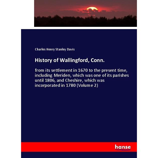 History of Wallingford, Conn., Fachbücher von Charles Henry Stanley Davis