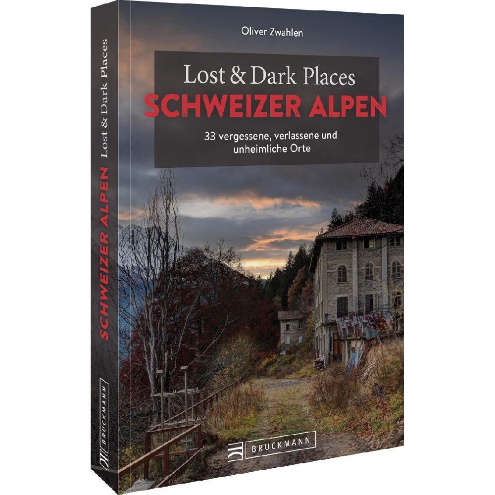 Lost & Dark Places Schweizer Alpen, Ratgeber von Oliver Zwahlen