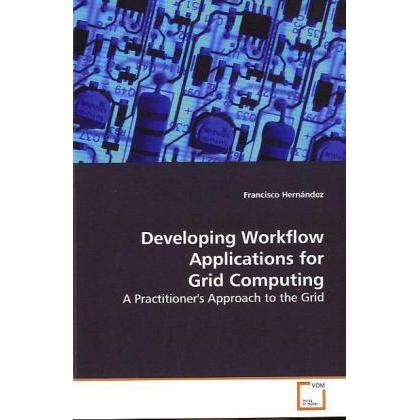 Developing Workflow Applications for Grid Computing, Fachbücher von Francisco Hernández
