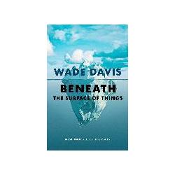 Beneath the Surface of Things, Sachbücher von Wade Davis