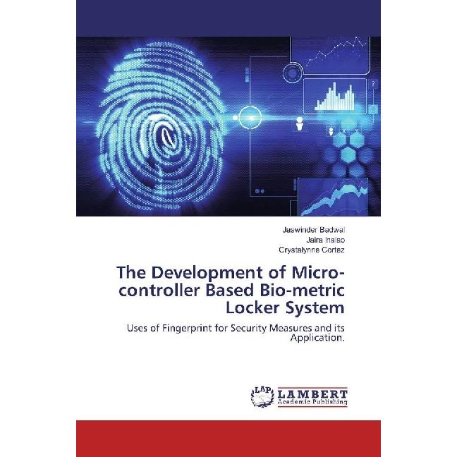 The Development of Micro-controller Based Bio-metric Locker System, Fachbücher von Jaswinder Badwal, Jaira Inalao, Cryst...