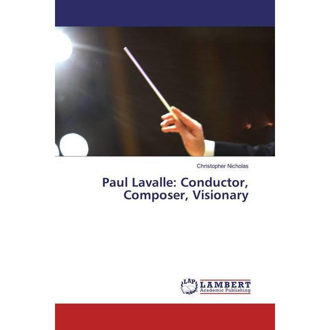 Paul Lavalle: Conductor, Composer, Visionary, Fachbücher von Christopher Nicholas