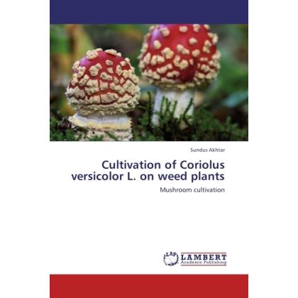 Thumbnail - Cultivation of Coriolus versicolor L. on weed plants, Fachbücher von Sundus Akhtar