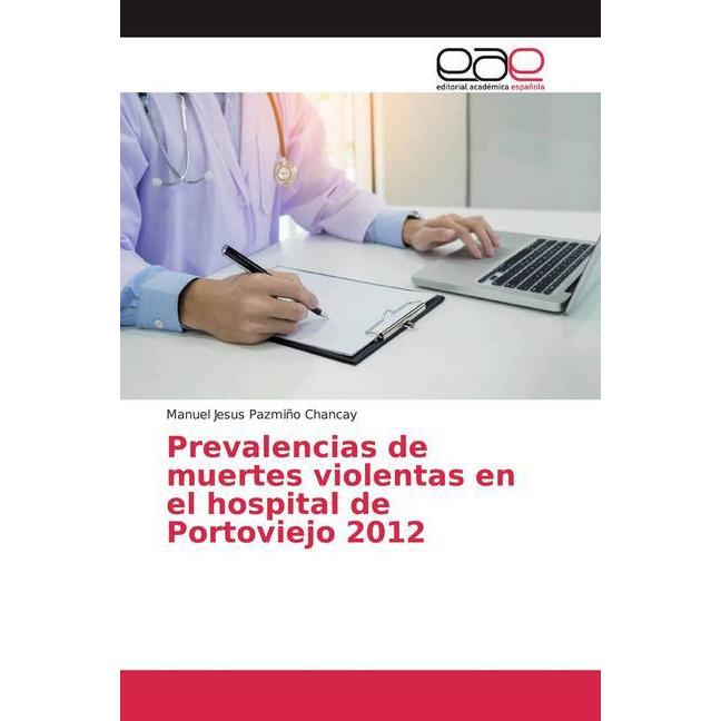 Prevalencias de muertes violentas en el hospital de Portoviejo 2012, Fachbücher von Manuel Jesus Pazmiño Chancay