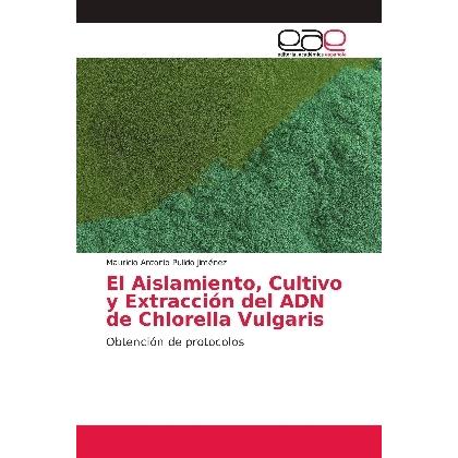 El Aislamiento, Cultivo y Extracción del ADN de Chlorella Vulgaris, Fachbücher von Mauricio Antonio Pulido Jiménez