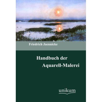 Handbuch der Aquarellmalerei, Ratgeber von Friedrich Jaennicke
