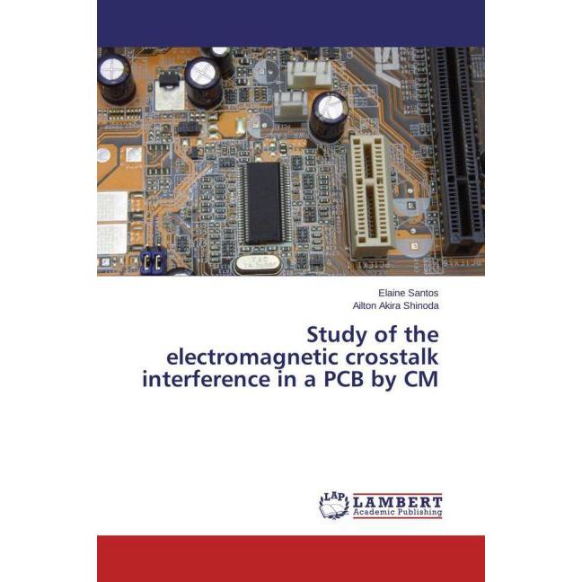 Study of the electromagnetic crosstalk interference in a PCB by CM, Sachbücher von Elaine Santos, Ailton Akira Shinoda