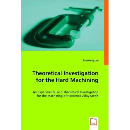 Theoretical Investigation for The Hard Machining, Fachbücher von Tae-Hong Lee