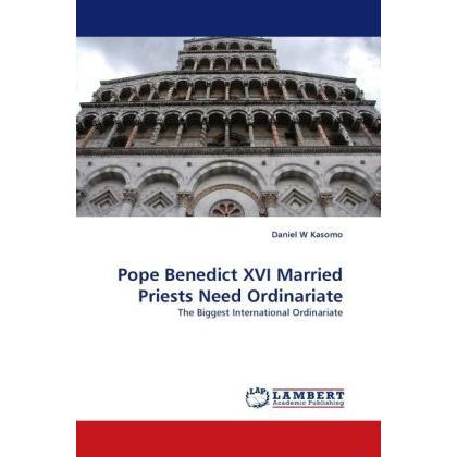 Pope Benedict XVI Married Priests Need Ordinariate, Sachbücher von Daniel W. Kasomo