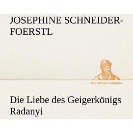 Die Liebe des Geigerkönigs Radanyi, Belletristik von Josephine Schneider-Foerstl