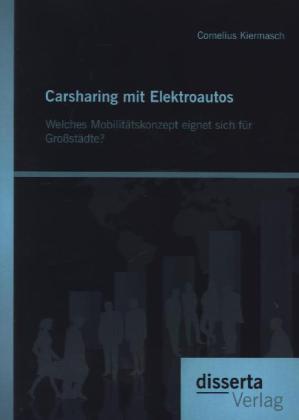 Produktbild Carsharing mit Elektroautos: Welches Mobilitätskonzept eignet sich für Grossstädte? (Deutsch, Cornelius Kiermasch, 2013)
