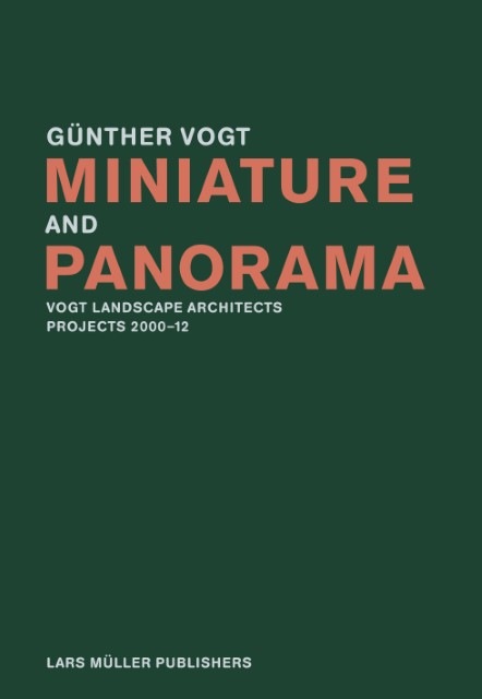 Produktbild Miniature and Panorama : Vogt Landscape Architects, Projects 200-2010 (Englisch, Vogt, Olafur/Erni, Günther/Eliasson, Peter/Signer, Roman/Fulton, Hamish, 2012)