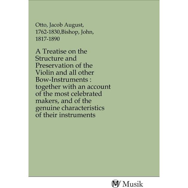 A Treatise on the Structure and Preservation of the Violin and all other Bow-Instruments : together, Fachbücher von JOHN...