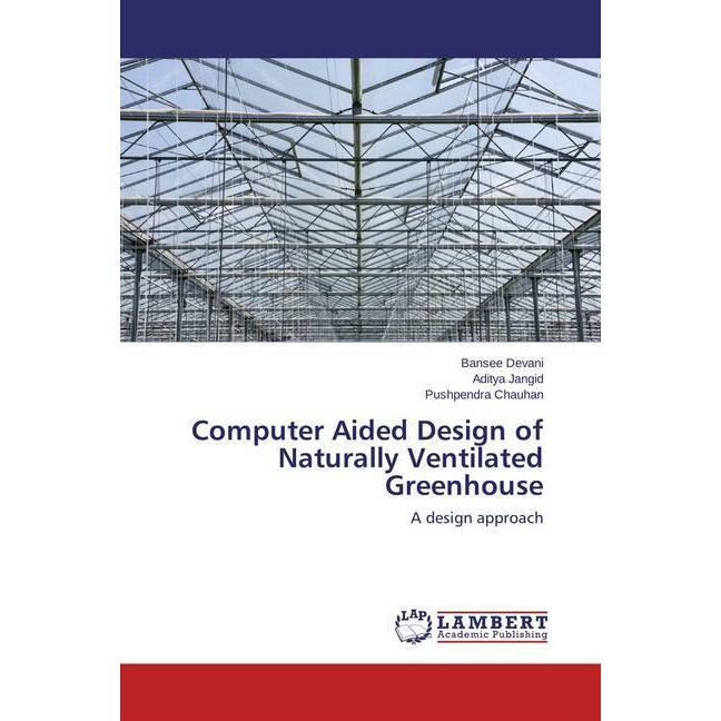 Computer Aided Design of Naturally Ventilated Greenhouse, Fachbücher von Bansee Devani, Aditya Jangid, Pushpendra Chauha...