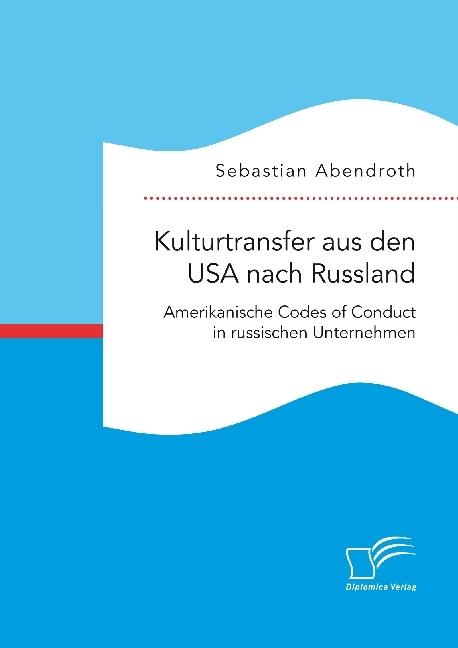 Produktbild Kulturtransfer aus den USA nach Russland. Amerikanische Codes of Conduct in russischen Unternehmen (Deutsch, Sebastian Abendroth, 2016)