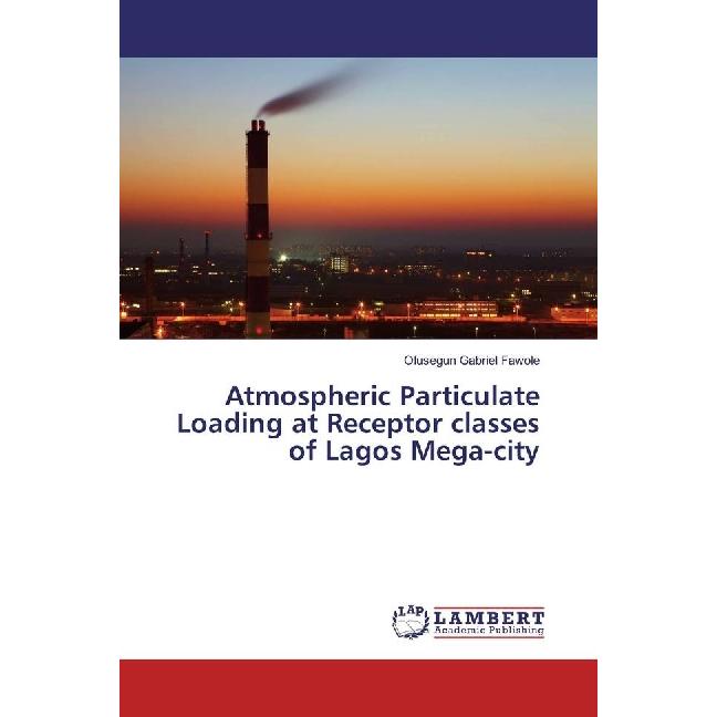 Atmospheric Particulate Loading at Receptor classes of Lagos Mega-city, Fachbücher von Olusegun Gabriel Fawole