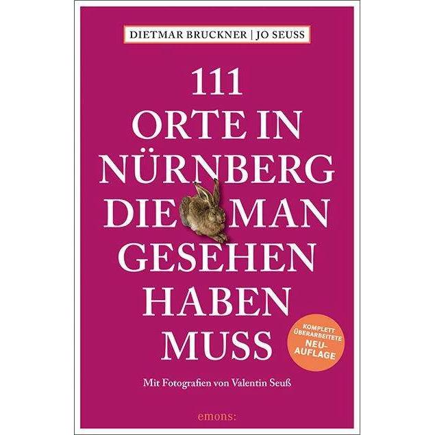 111 Orte in Nürnberg, die man gesehen haben muss, Ratgeber von Jo Seuss, Dietmar Bruckner, Valentin Seuss
