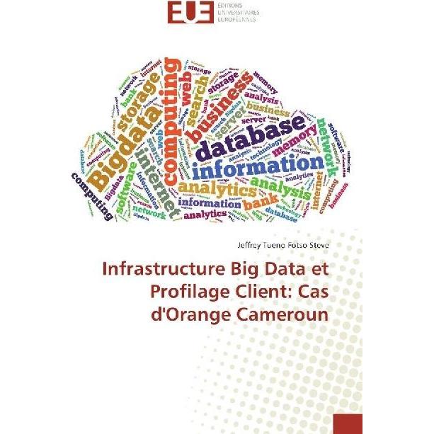 Infrastructure Big Data et Profilage Client: Cas d'Orange Cameroun, Fachbücher von Jeffrey Tueno Fotso Steve