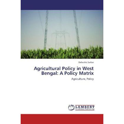 Agricultural Policy in West Bengal: A Policy Matrix, Fachbücher von Debashis Sarkar