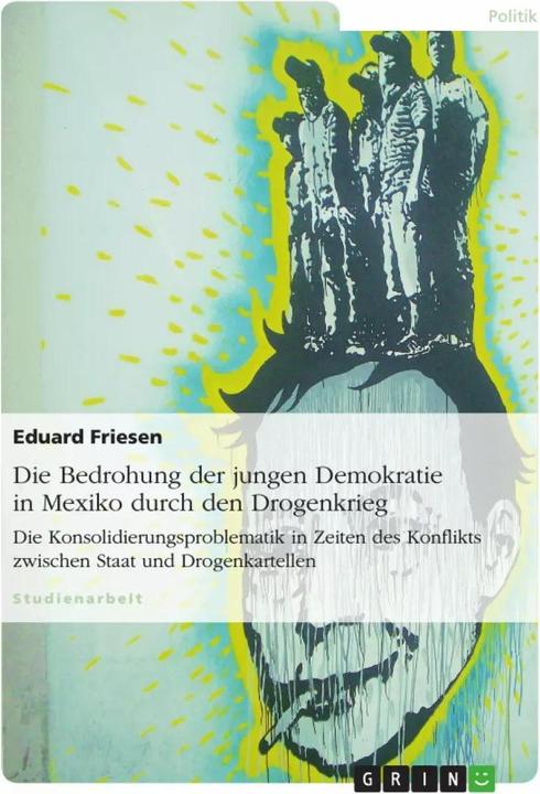 Produktbild Die Bedrohung der jungen Demokratie in Mexiko durch den Drogenkrieg (Deutsch, Eduard Friesen, 2012)