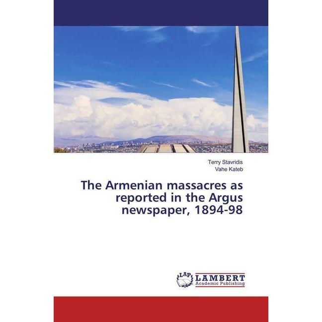 The Armenian massacres as reported in the Argus newspaper, 1894-98, Fachbücher von Terry Stavridis, Vahe Kateb
