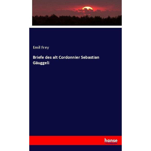 Briefe des alt Cordonnier Sebastian Gäuggeli, Fachbücher von Emil Frey