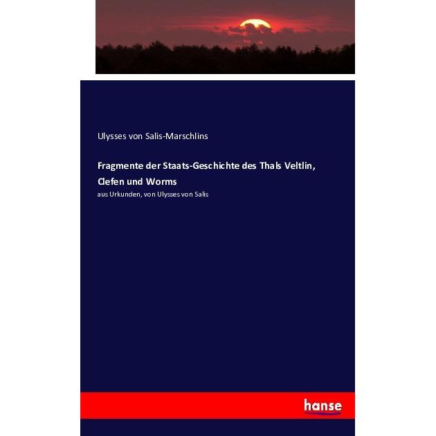 Fragmente der Staats-Geschichte des Thals Veltlin, Clefen und Worms, Fachbücher von Ulysses von Salis-Marschlins