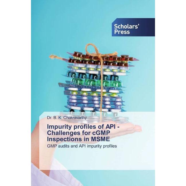 Impurity profiles of API - Challenges for cGMP Inspections in MSME, Fachbücher von B. K. Chakravarthy