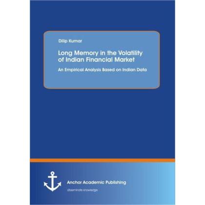 Long Memory in the Volatility of Indian Financial Market: An Empirical Analysis Based on Indian Data, Fachbücher von Dil...