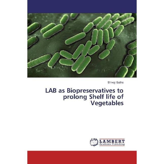 LAB as Biopreservatives to prolong Shelf life of Vegetables, Fachbücher von Shivaji Sathe