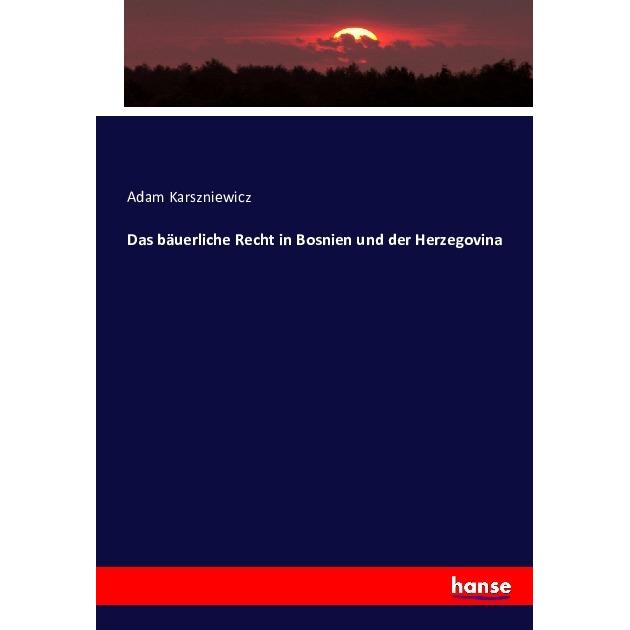 Das bäuerliche Recht in Bosnien und der Herzegovina, Sachbücher von Adam Karszniewicz