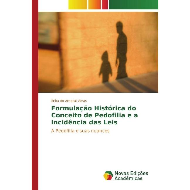 Formulação Histórica do Conceito de Pedofilia e a Incidência das Leis, Fachbücher von Érika do Amaral Véras
