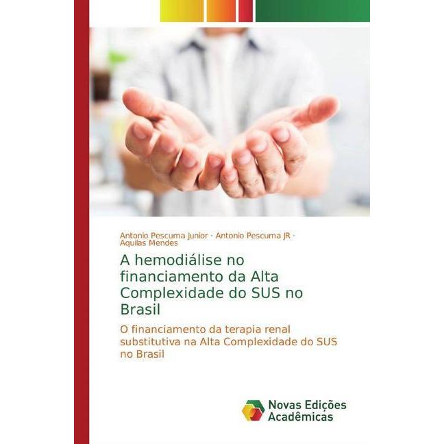 A hemodiálise no financiamento da Alta Complexidade do SUS no Brasil, Fachbücher von Aquilas Mendes, Antonio Pescuma Jun...
