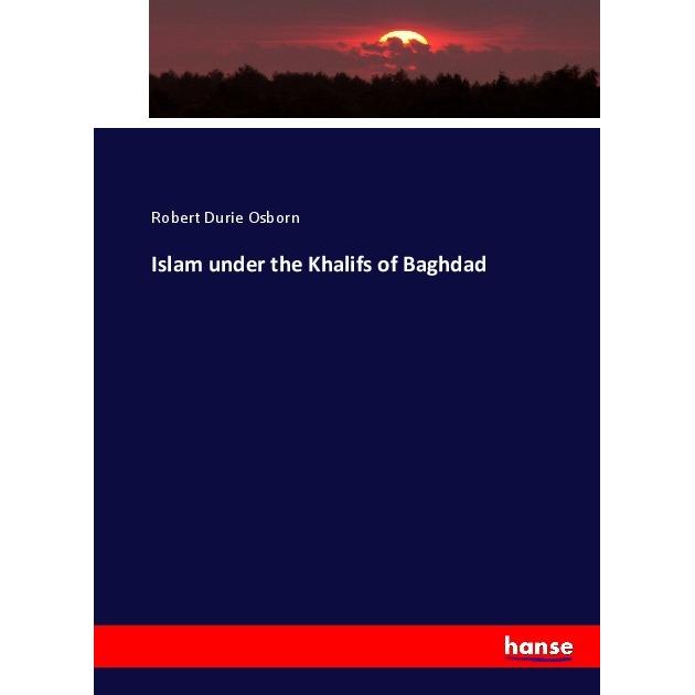 Islam under the Khalifs of Baghdad, Fachbücher von Robert Durie Osborn