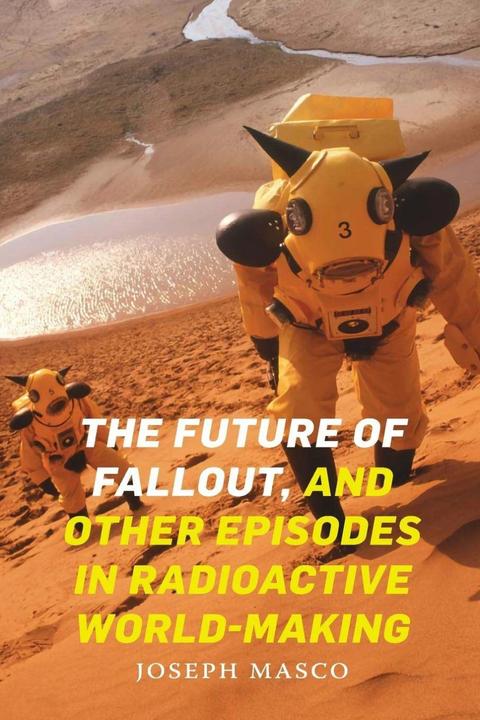 Actual product image The Future of Fallout, and Other Episodes in Radioactive World-Making (English, Joseph Masco, 2021)