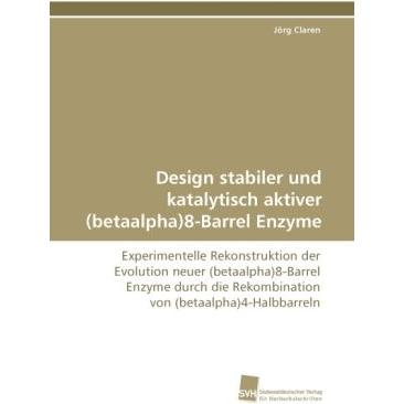 Design stabiler und katalytisch aktiver (betaalpha)8-Barrel Enzyme, Fachbücher von Jörg Claren