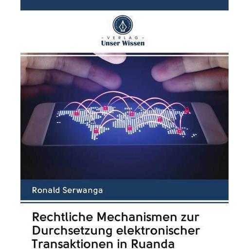 Rechtliche Mechanismen zur Durchsetzung elektronischer Transaktionen in Ruanda, Fachbücher von Ronald Serwanga