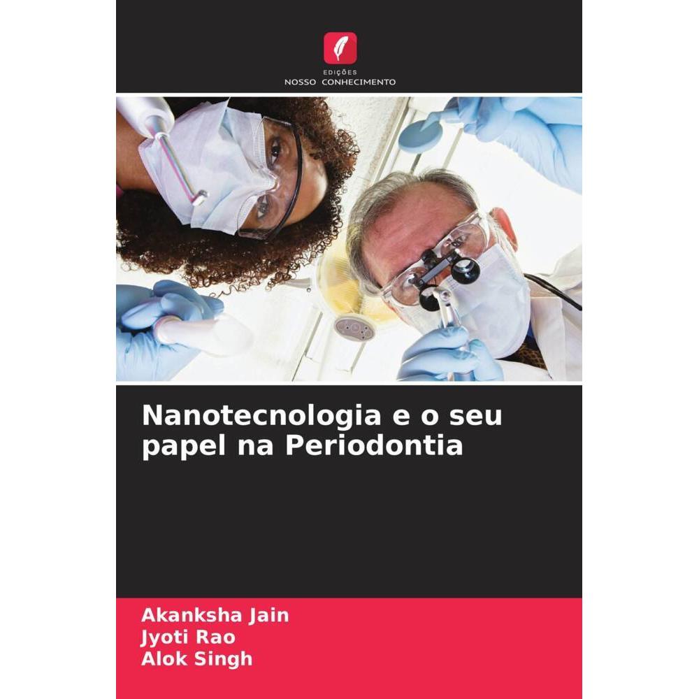 Nanotecnologia e o seu papel na Periodontia, Fachbücher von Alok Singh, Jyoti Rao, Akanksha Jain
