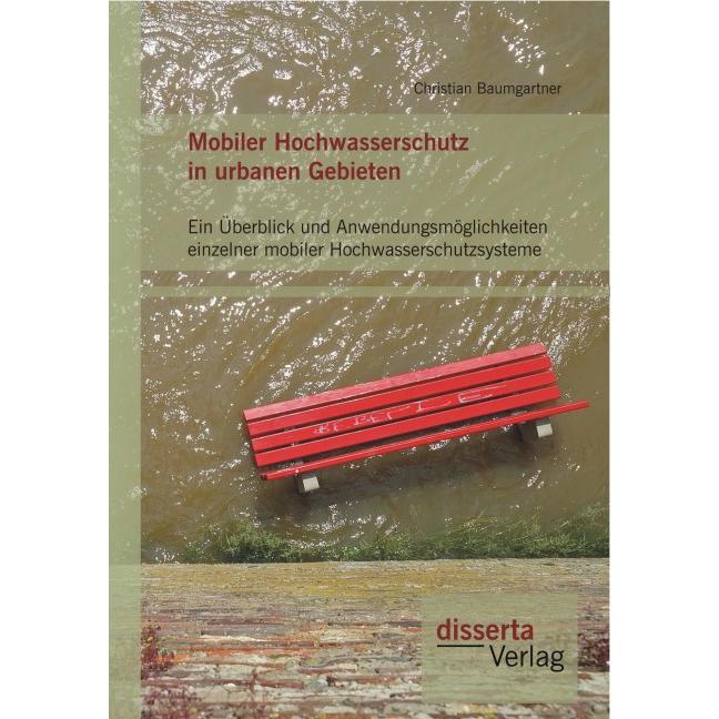 Mobiler Hochwasserschutz in urbanen Gebieten: Ein Überblick und Anwendungsmöglichkeiten einzelner mo, Fachbücher von Chr...