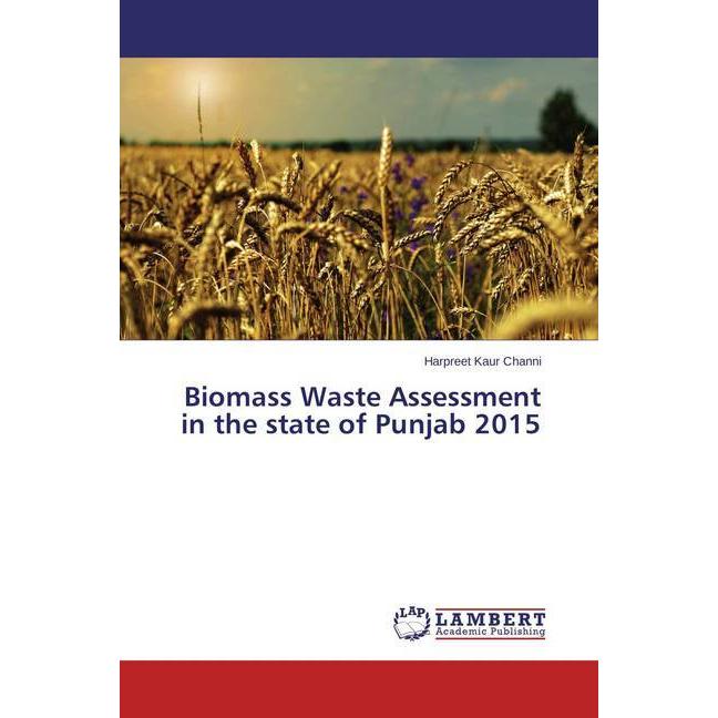 Biomass Waste Assessment in the state of Punjab 2015, Fachbücher von Harpreet Kaur Channi