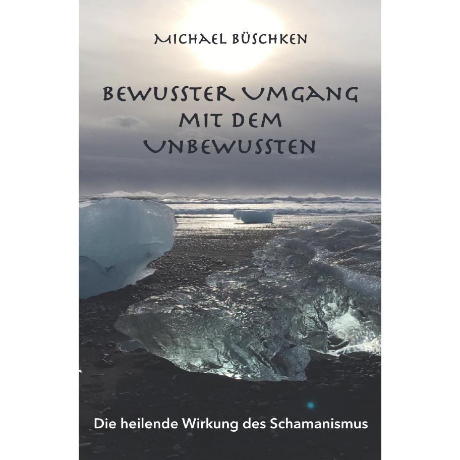 Bewusster Umgang mit dem Unbewussten, Ratgeber von Michael Büschken