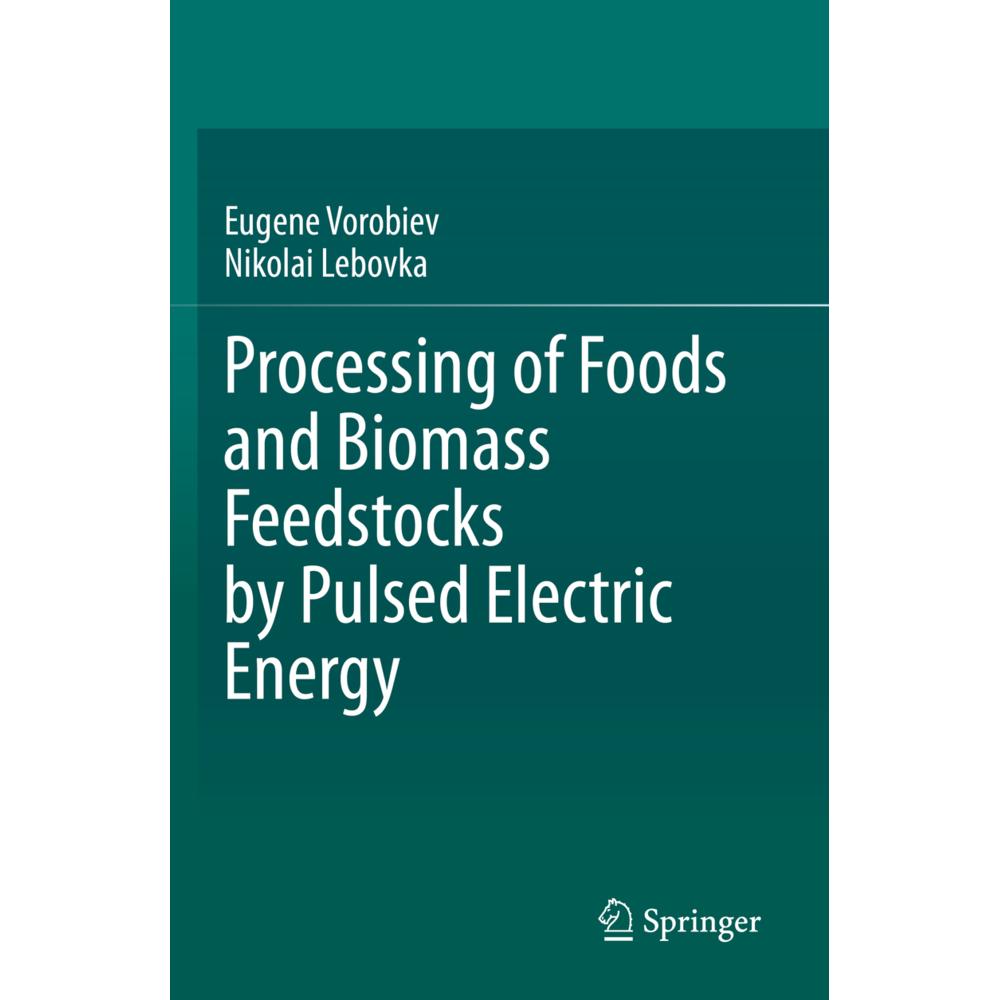 Processing of Foods and Biomass Feedstocks by Pulsed Electric Energy, Fachbücher von Nikolai Lebovka, Eugene Vorobiev