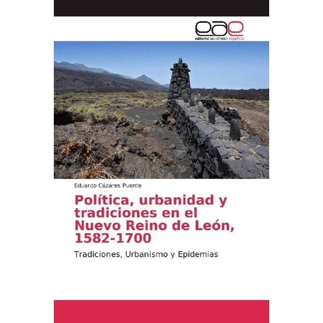 Política, urbanidad y tradiciones en el Nuevo Reino de León, 1582-1700, Fachbücher von Eduardo Cázares Puente