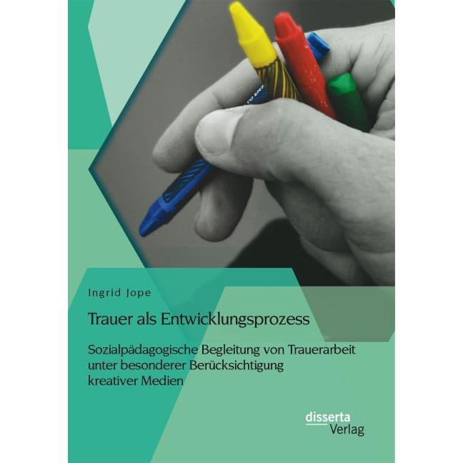 Trauer als Entwicklungsprozess: Sozialpädagogische Begleitung von Trauerarbeit unter besonderer B..., Fachbücher