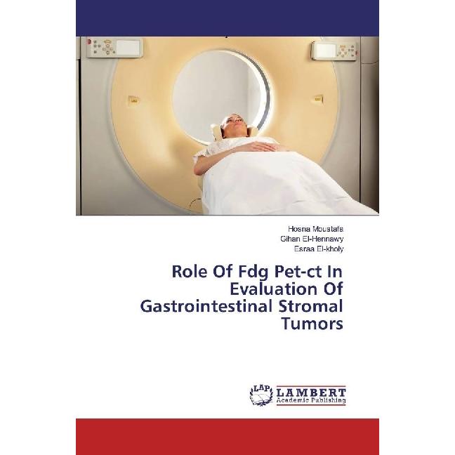 Role Of Fdg Pet-ct In Evaluation Of Gastrointestinal Stromal Tumors, Fachbücher von Hosna Moustafa, Gihan El-Hennawy, Es...
