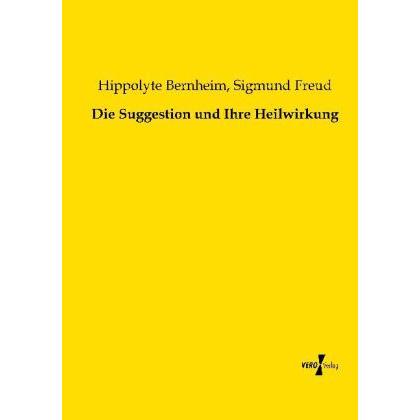 Die Suggestion und Ihre Heilwirkung, Sachbücher von Sigmund Freud, Hippolyte Bernheim