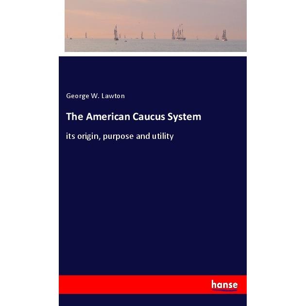 The American Caucus System, Belletristik von George W. Lawton
