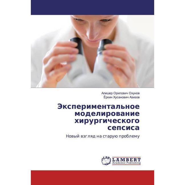 Jexperimental'noe modelirowanie hirurgicheskogo sepsisa, Fachbücher von Alisher Oripowich Ohunow, Jorkin Husanowich Aziz...