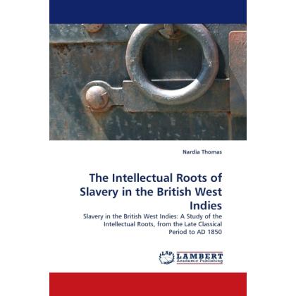 The Intellectual Roots of Slavery in the British West Indies, Fachbücher von Nardia Thomas