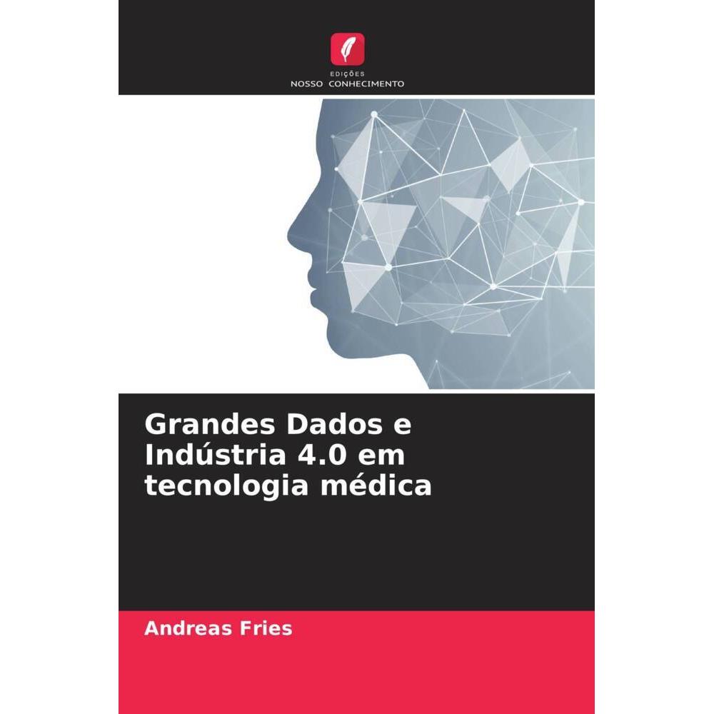 Grandes Dados e Indústria 4.0 em tecnologia médica, Fachbücher von Andreas Fries